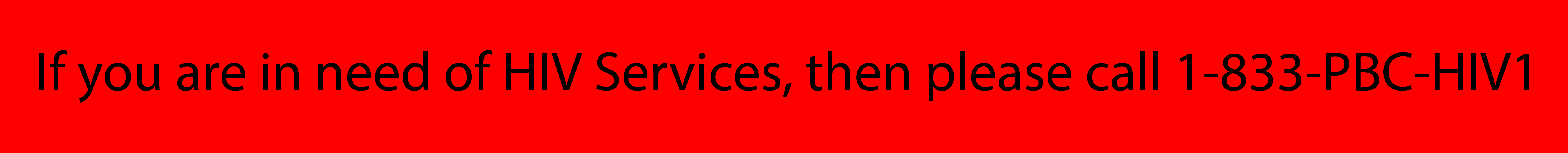 If you are in need of HIV Services, then please call 1-833-PBC-HIV1